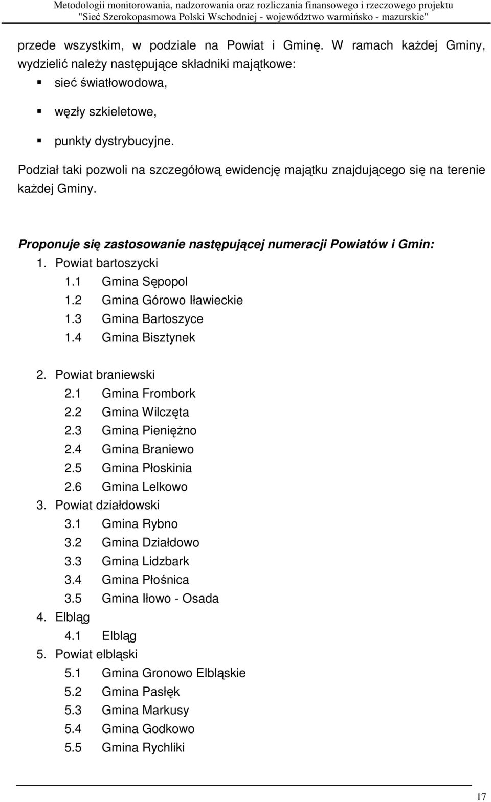 1 Gmina Sępopol 1.2 Gmina Górowo Iławieckie 1.3 Gmina Bartoszyce 1.4 Gmina Bisztynek 2. Powiat braniewski 2.1 Gmina Frombork 2.2 Gmina Wilczęta 2.3 Gmina PienięŜno 2.4 Gmina Braniewo 2.