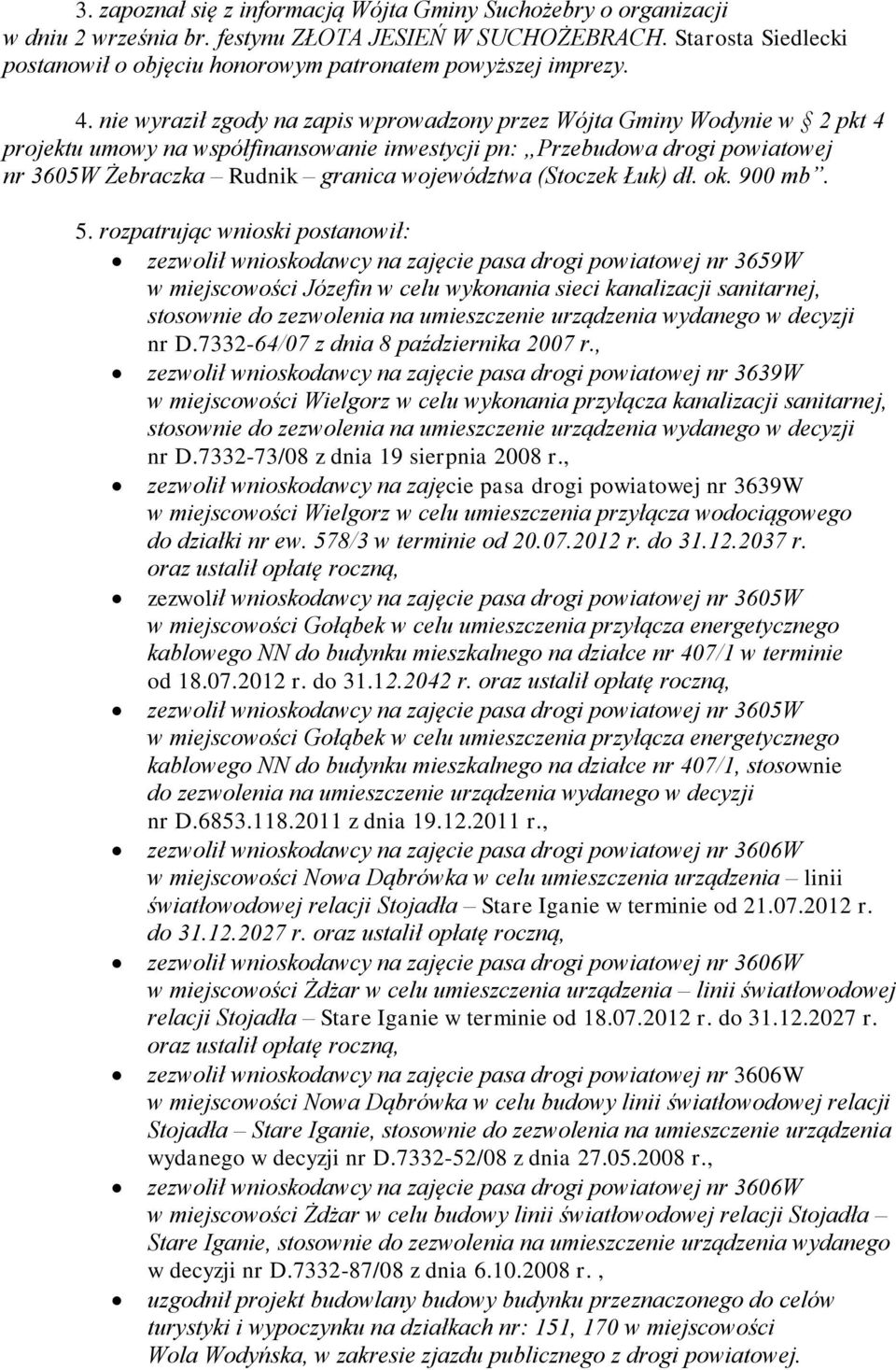 nie wyraził zgody na zapis wprowadzony przez Wójta Gminy Wodynie w 2 pkt 4 projektu umowy na współfinansowanie inwestycji pn: Przebudowa drogi powiatowej nr 3605W Żebraczka Rudnik granica województwa