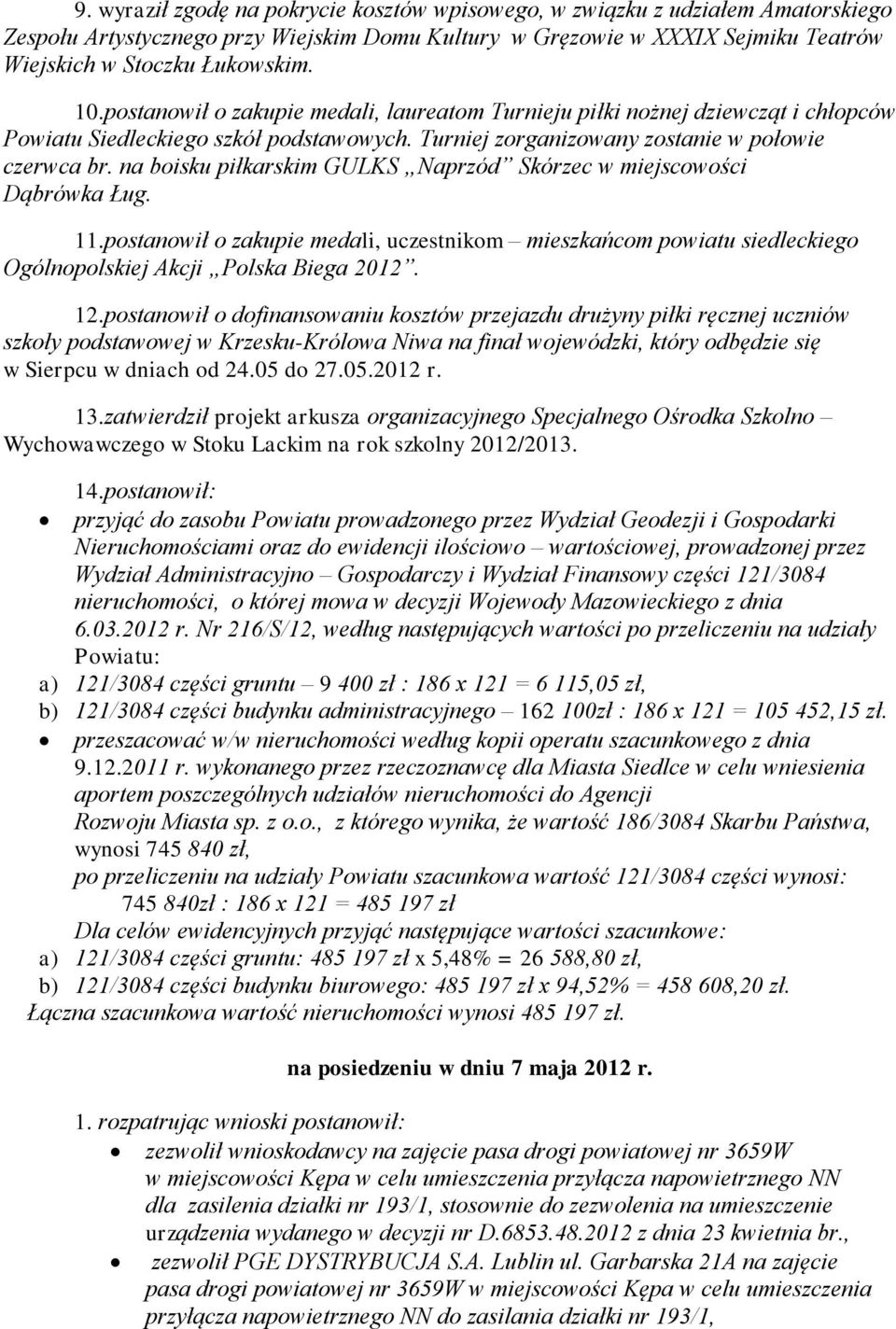 na boisku piłkarskim GULKS Naprzód Skórzec w miejscowości Dąbrówka Ług. 11.postanowił o zakupie medali, uczestnikom mieszkańcom powiatu siedleckiego Ogólnopolskiej Akcji Polska Biega 2012. 12.