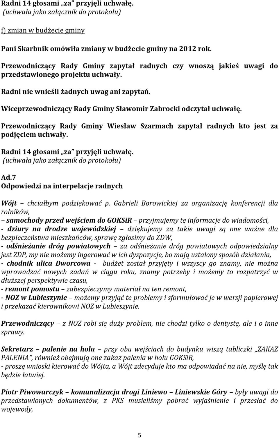 Gabrieli Borowickiej za organizację konferencji dla rolników, samochody przed wejściem do GOKSiR przyjmujemy tę informacje do wiadomości, - dziury na drodze wojewódzkiej dziękujemy za takie uwagi są