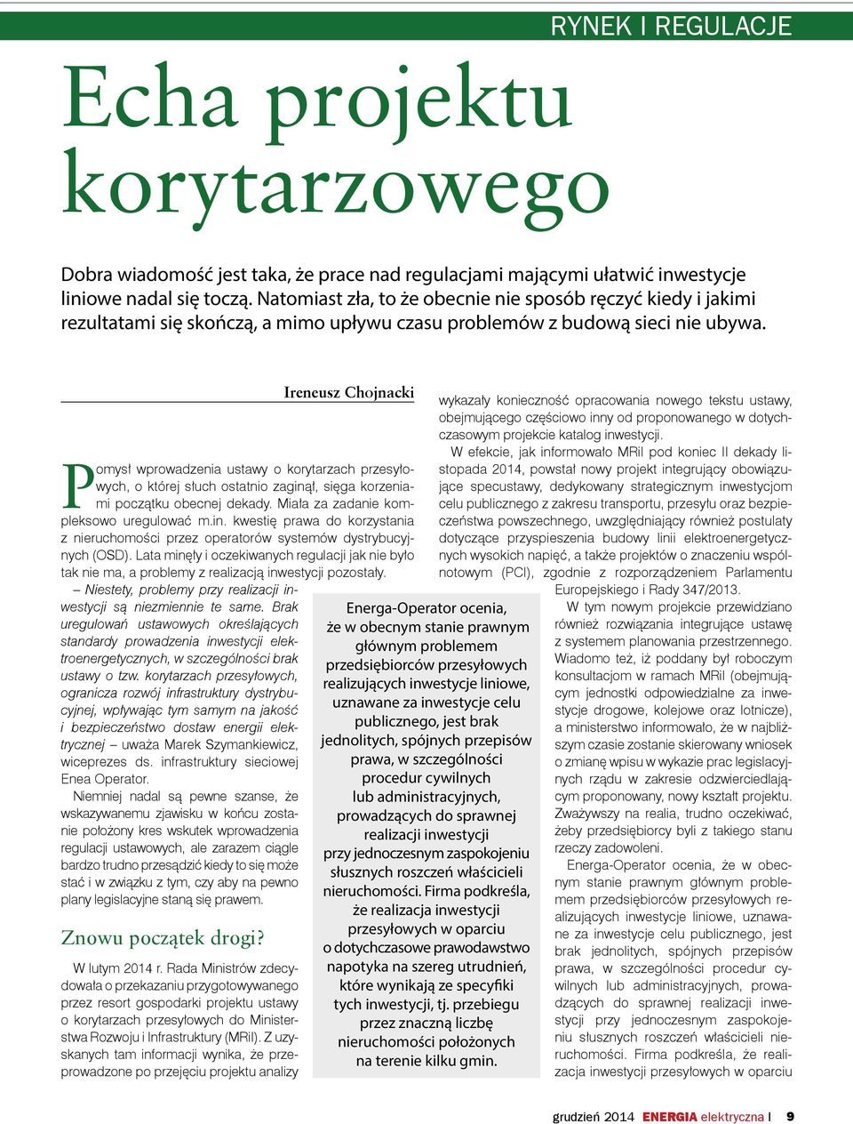 Ireneusz Chojnacki Pomysł wprowadzenia ustawy o korytarzach przesyłowych, o której słuch ostatnio zaginął, sięga korzeniami początku obecnej dekady. Miała za zadanie kompleksowo uregulować m.in. kwestię prawa do korzystania z nieruchomości przez operatorów systemów dystrybucyjnych (OSD).