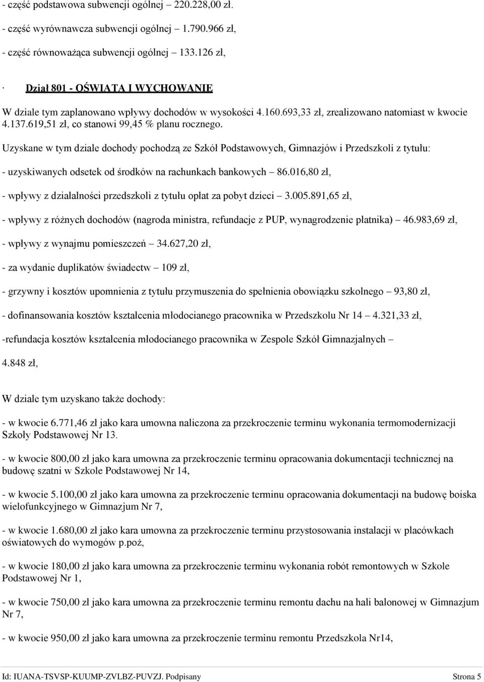 Uzyskane w tym dziale dochody pochodzą ze Szkół Podstawowych, Gimnazjów i Przedszkoli z tytułu: - uzyskiwanych odsetek od środków na rachunkach bankowych 86.