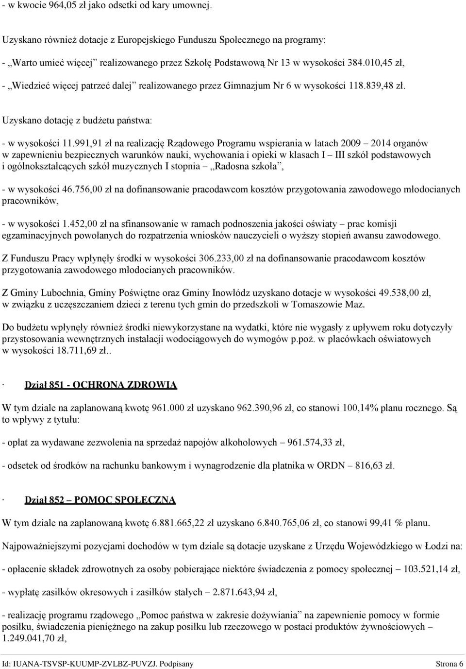 010,45 zł, - Wiedzieć więcej patrzeć dalej realizowanego przez Gimnazjum Nr 6 w wysokości 118.839,48 zł. Uzyskano dotację z budżetu państwa: - w wysokości 11.