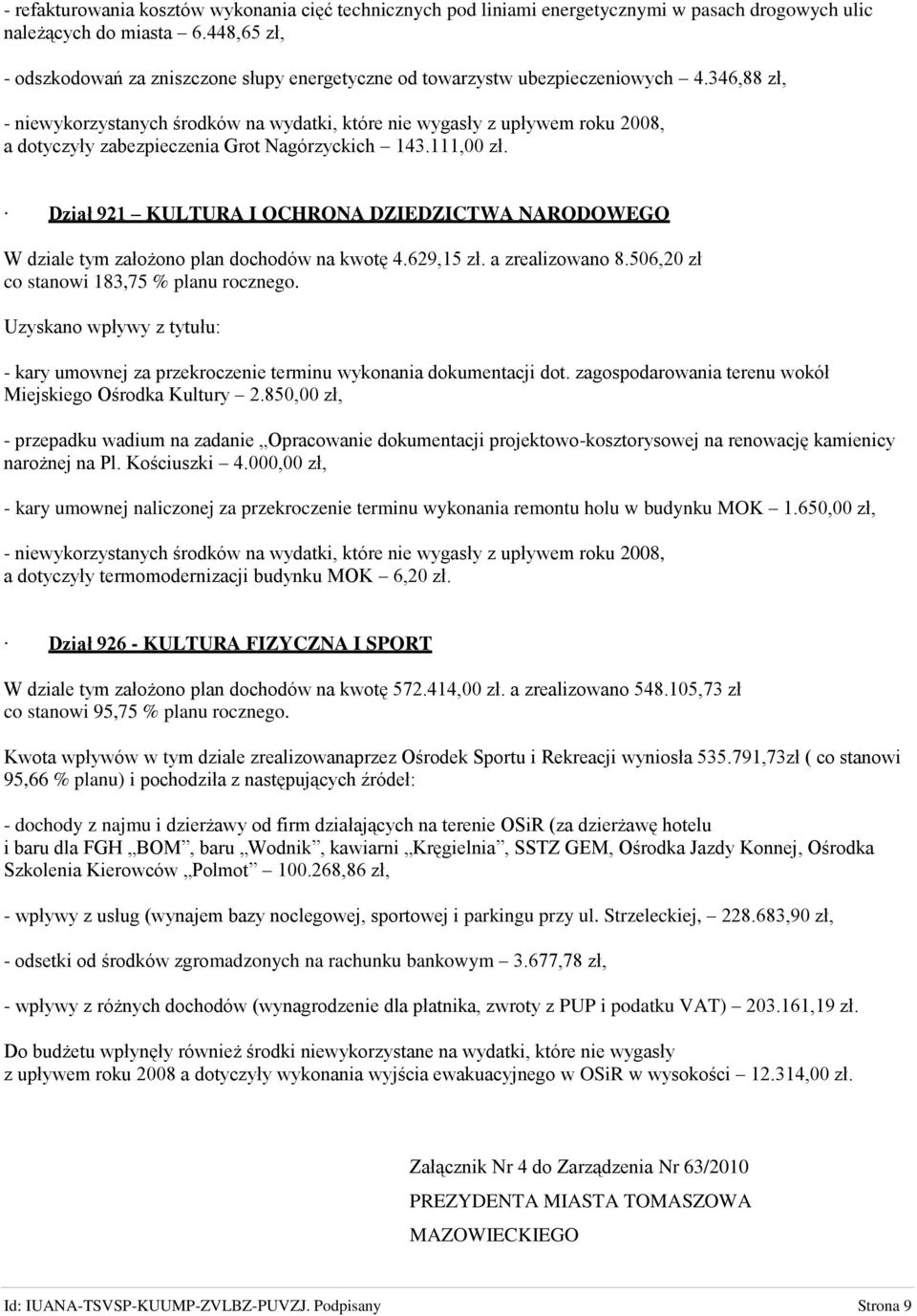 346,88 zł, - niewykorzystanych środków na wydatki, które nie wygasły z upływem roku 2008, a dotyczyły zabezpieczenia Grot Nagórzyckich 143.111,00 zł.