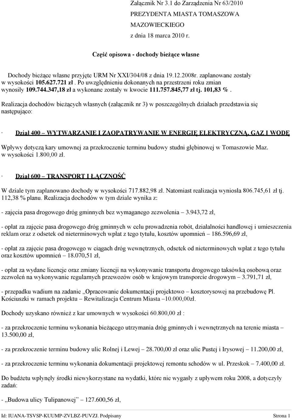 Po uwzględnieniu dokonanych na przestrzeni roku zmian wynosiły 109.744.347,18 zł a wykonane zostały w kwocie 111.757.845,77 zł tj. 101,83 %.