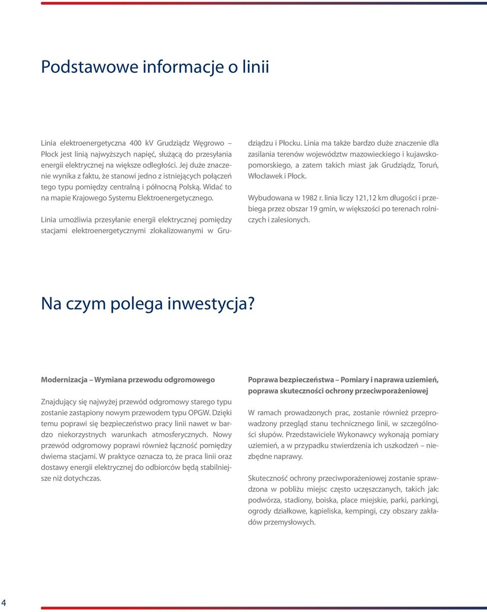 Linia umożliwia przesyłanie energii elektrycznej pomiędzy stacjami elektroenergetycznymi zlokalizowanymi w Grudziądzu i Płocku.