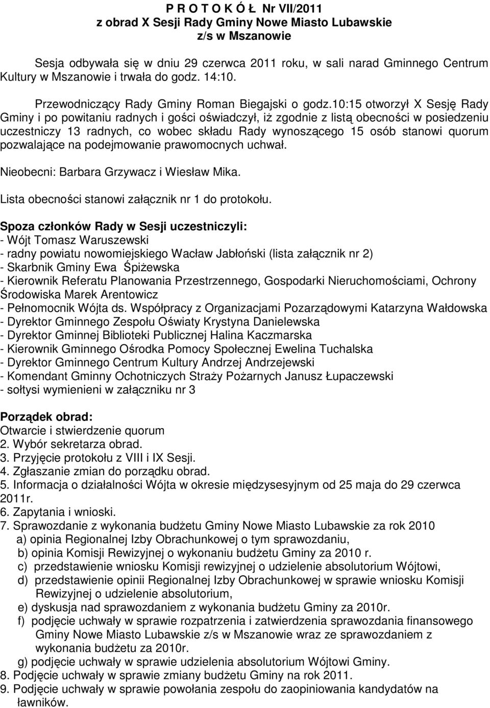 10:15 otworzył X Sesję Rady Gminy i po powitaniu radnych i gości oświadczył, iŝ zgodnie z listą obecności w posiedzeniu uczestniczy 13 radnych, co wobec składu Rady wynoszącego 15 osób stanowi quorum