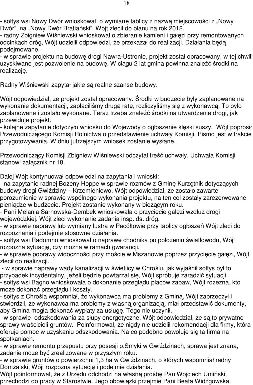 - w sprawie projektu na budowę drogi Nawra-Ustronie, projekt został opracowany, w tej chwili uzyskiwane jest pozwolenie na budowę. W ciągu 2 lat gmina powinna znaleźć środki na realizację.