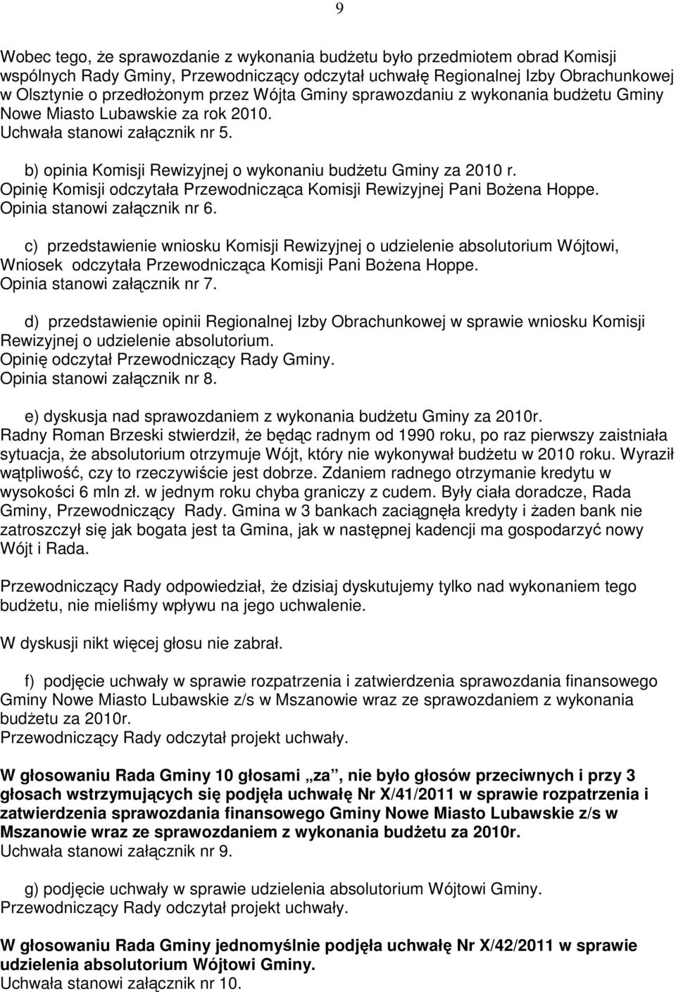 Opinię Komisji odczytała Przewodnicząca Komisji Rewizyjnej Pani BoŜena Hoppe. Opinia stanowi załącznik nr 6.