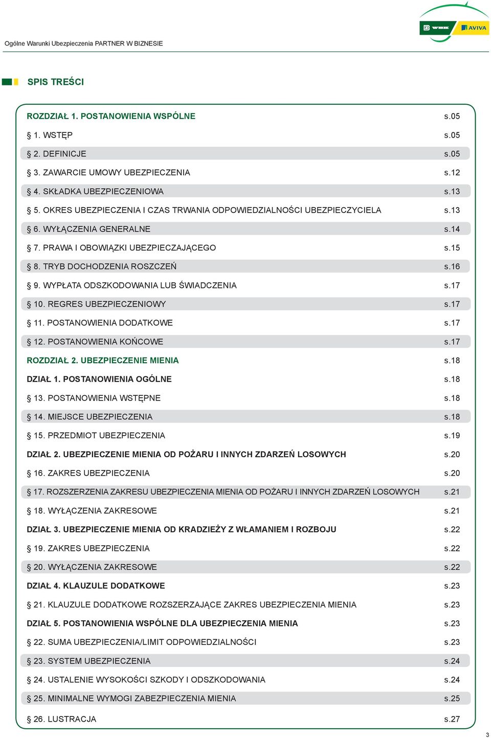 WYPŁATA ODSZKODOWANIA LUB ŚWIADCZENIA s.17 10. REGRES UBEZPIECZENIOWY s.17 11. POSTANOWIENIA DODATKOWE s.17 12. POSTANOWIENIA KOŃCOWE s.17 ROZDZIAŁ 2. UBEZPIECZENIE MIENIA s.18 DZIAŁ 1.