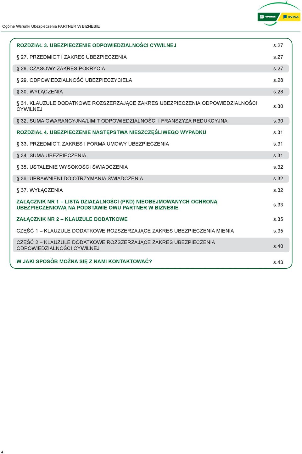 UBEZPIECZENIE NASTĘPSTWA NIESZCZĘŚLIWEGO WYPADKU s.31 33. PRZEDMIOT, ZAKRES I FORMA UMOWY UBEZPIECZENIA s.31 34. SUMA UBEZPIECZENIA s.31 35. USTALENIE WYSOKOŚCI ŚWIADCZENIA s.32 36.