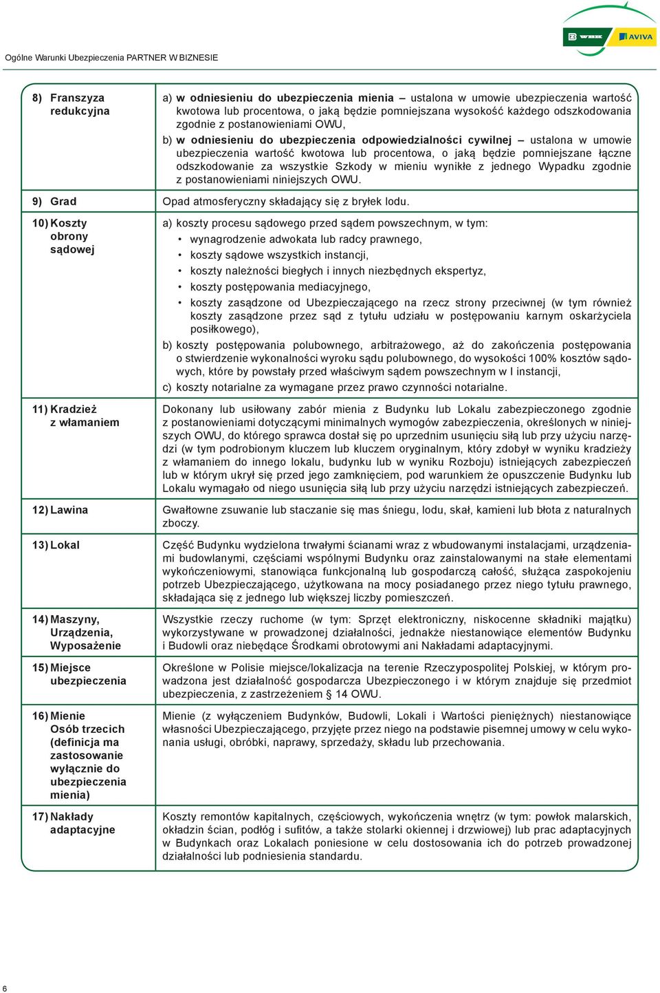 wszystkie Szkody w mieniu wynikłe z jednego Wypadku zgodnie z postanowieniami niniejszych OWU. 9) Grad Opad atmosferyczny składający się z bryłek lodu.