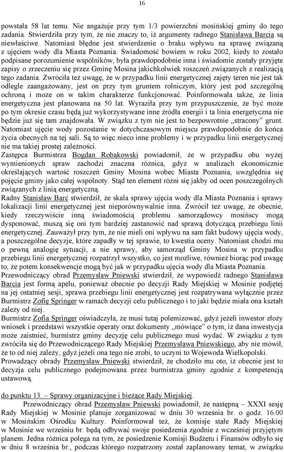 Świadomość bowiem w roku 2002, kiedy to zostało podpisane porozumienie wspólników, była prawdopodobnie inna i świadomie zostały przyjęte zapisy o zrzeczeniu się przez Gminę Mosina jakichkolwiek