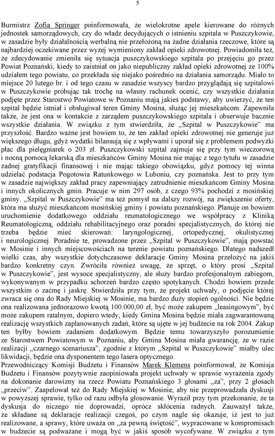 Powiadomiła też, że zdecydowanie zmieniła się sytuacja puszczykowskiego szpitala po przejęciu go przez Powiat Poznański, kiedy to zaistniał on jako niepubliczny zakład opieki zdrowotnej ze 100%