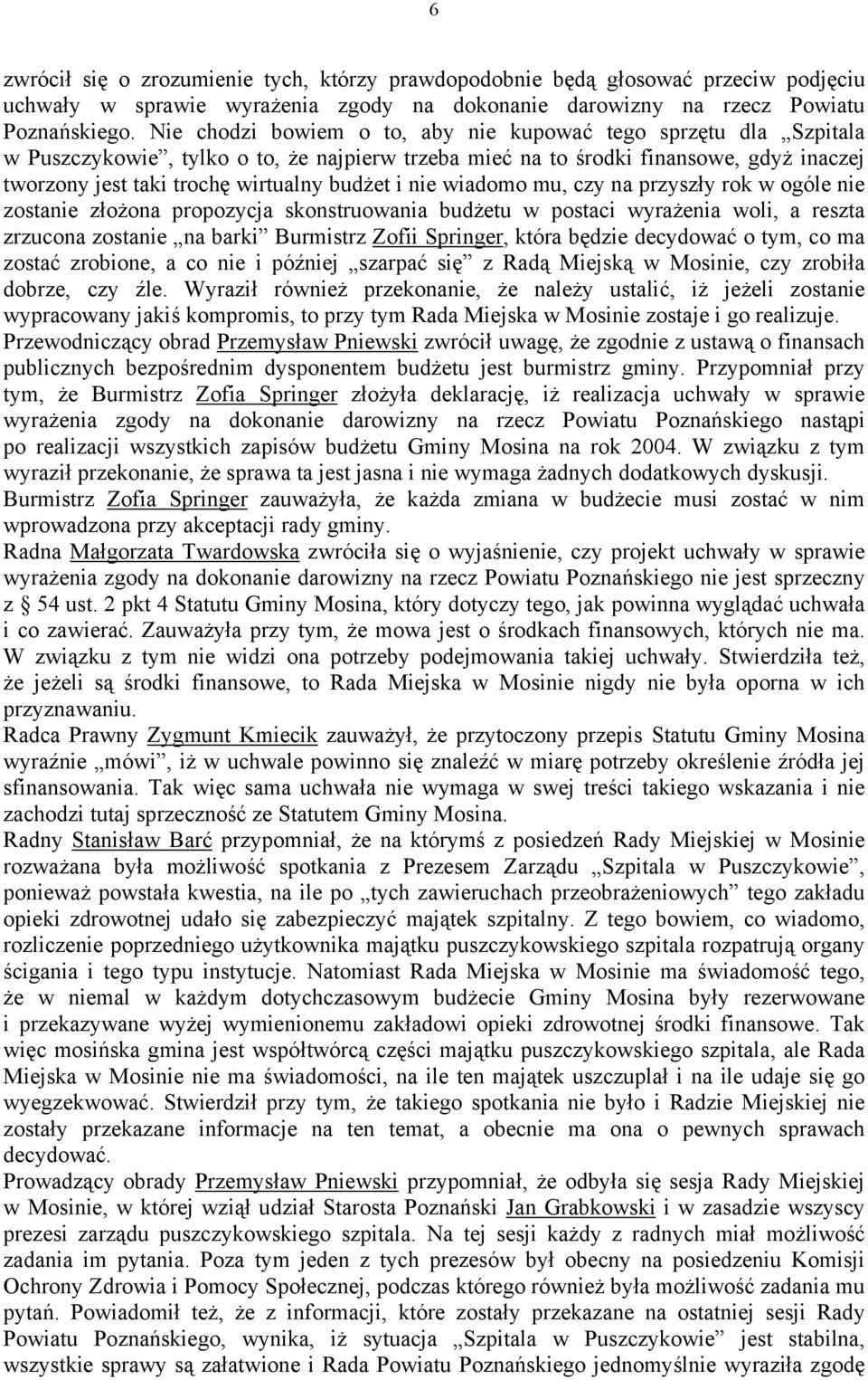 nie wiadomo mu, czy na przyszły rok w ogóle nie zostanie złożona propozycja skonstruowania budżetu w postaci wyrażenia woli, a reszta zrzucona zostanie na barki Burmistrz Zofii Springer, która będzie