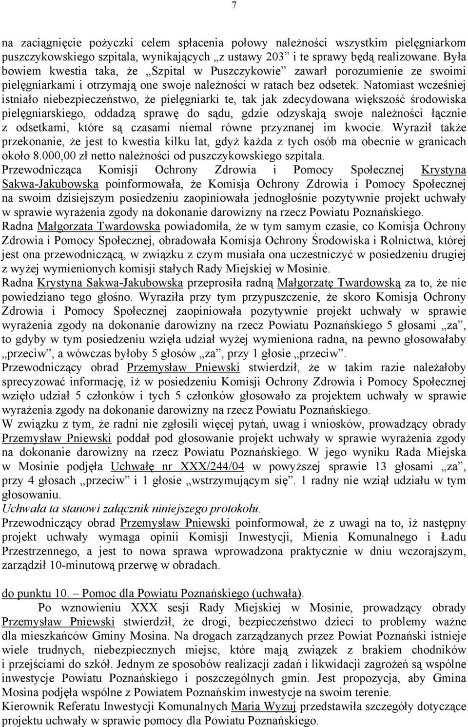 Natomiast wcześniej istniało niebezpieczeństwo, że pielęgniarki te, tak jak zdecydowana większość środowiska pielęgniarskiego, oddadzą sprawę do sądu, gdzie odzyskają swoje należności łącznie z