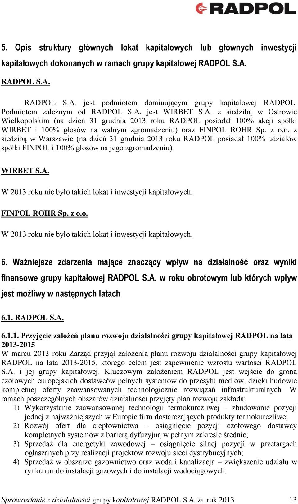 z o.o. z siedzibą w Warszawie (na dzień 31 grudnia 2013 roku RADPOL posiadał 100% udziałów spółki FINPOL i 100% głosów na jego zgromadzeniu). WIRBET S.A. W 2013 roku nie było takich lokat i inwestycji kapitałowych.