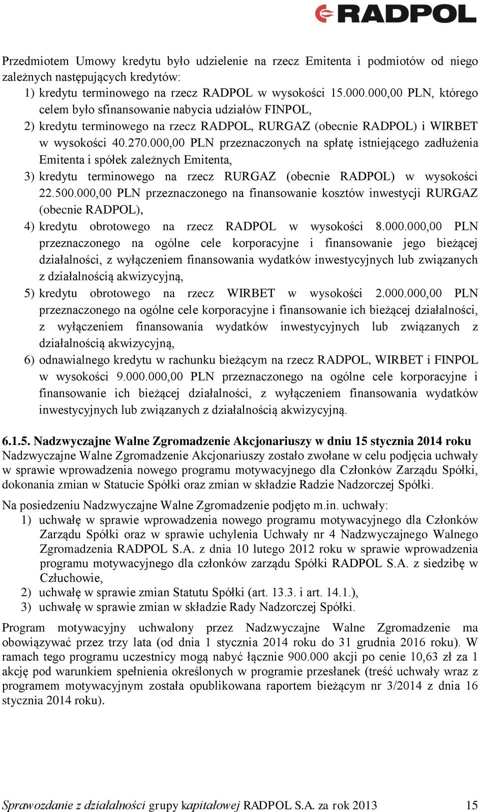 000,00 PLN przeznaczonych na spłatę istniejącego zadłużenia Emitenta i spółek zależnych Emitenta, 3) kredytu terminowego na rzecz RURGAZ (obecnie RADPOL) w wysokości 22.500.