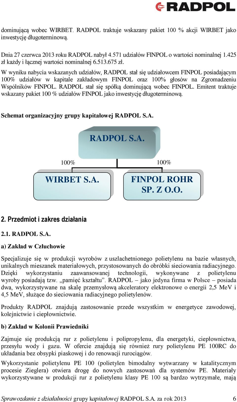 W wyniku nabycia wskazanych udziałów, RADPOL stał się udziałowcem FINPOL posiadającym 100% udziałów w kapitale zakładowym FINPOL oraz 100% głosów na Zgromadzeniu Wspólników FINPOL.