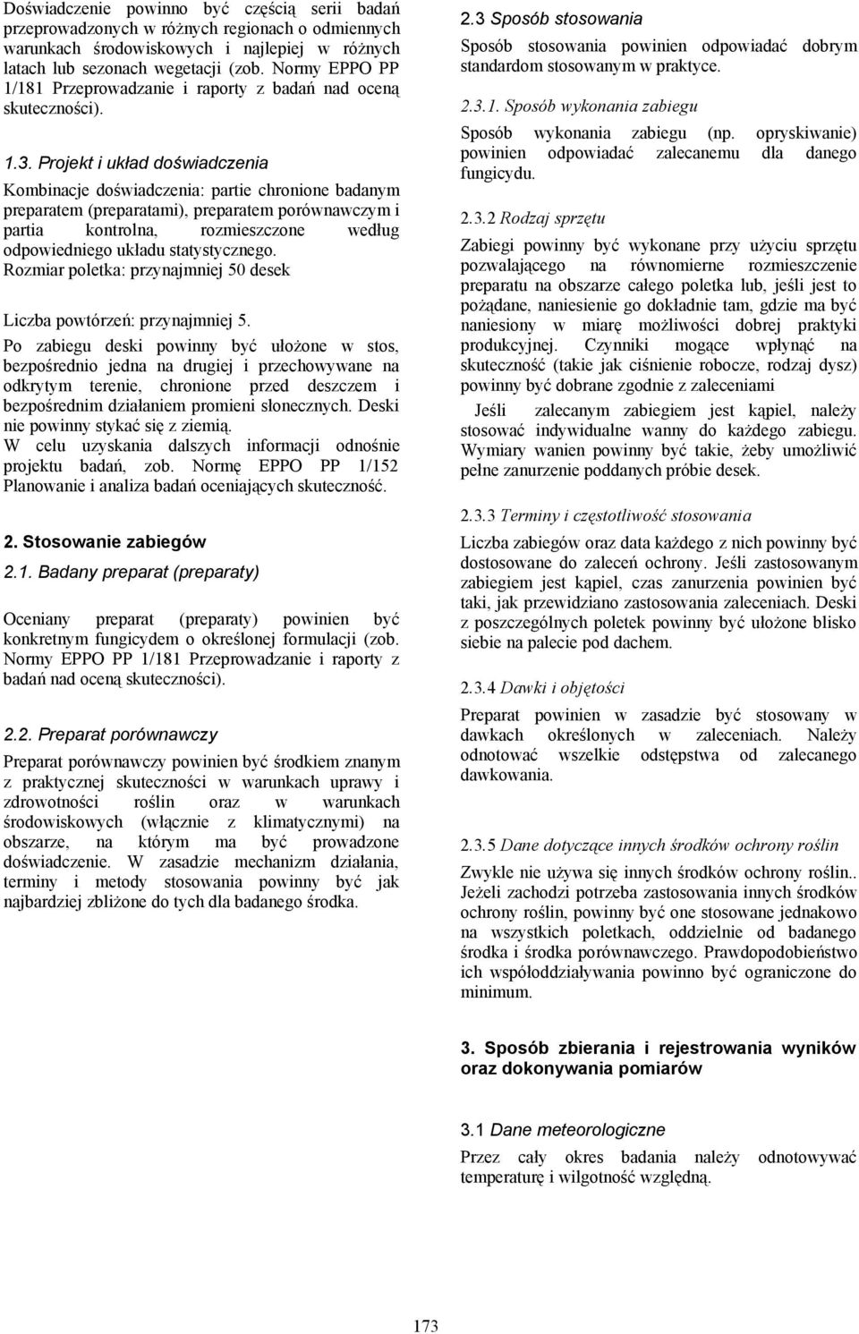 Projekt i układ doświadczenia Kombinacje doświadczenia: partie chronione badanym preparatem (preparatami), preparatem porównawczym i partia kontrolna, rozmieszczone według odpowiedniego układu