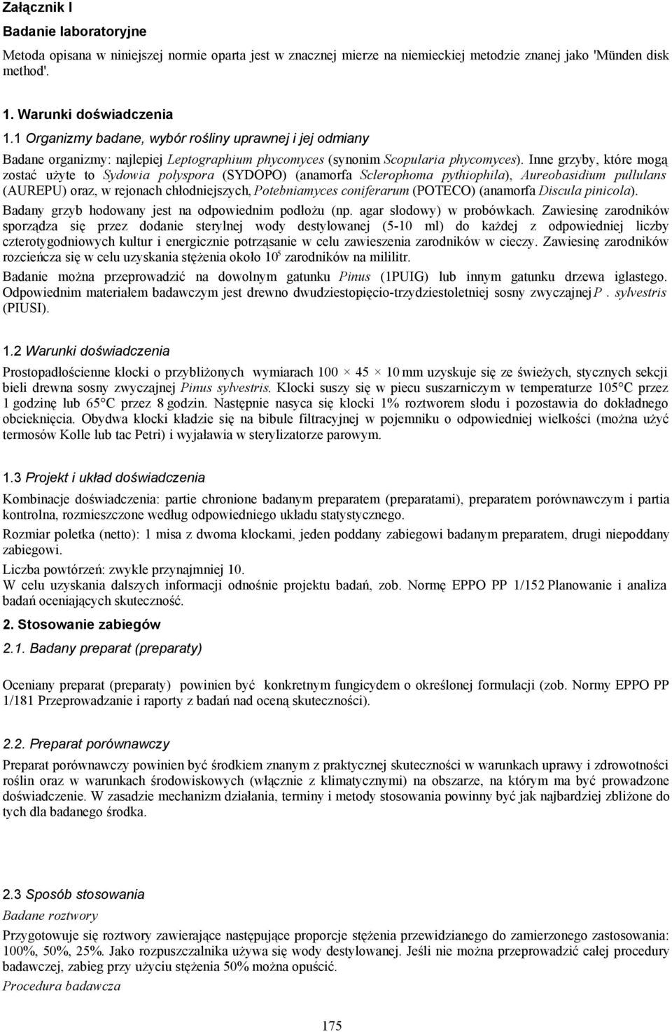 Inne grzyby, które mogą zostać użyte to Sydowia polyspora (SYDOPO) (anamorfa Sclerophoma pythiophila), Aureobasidium pullulans (AUREPU) oraz, w rejonach chłodniejszych, Potebniamyces coniferarum