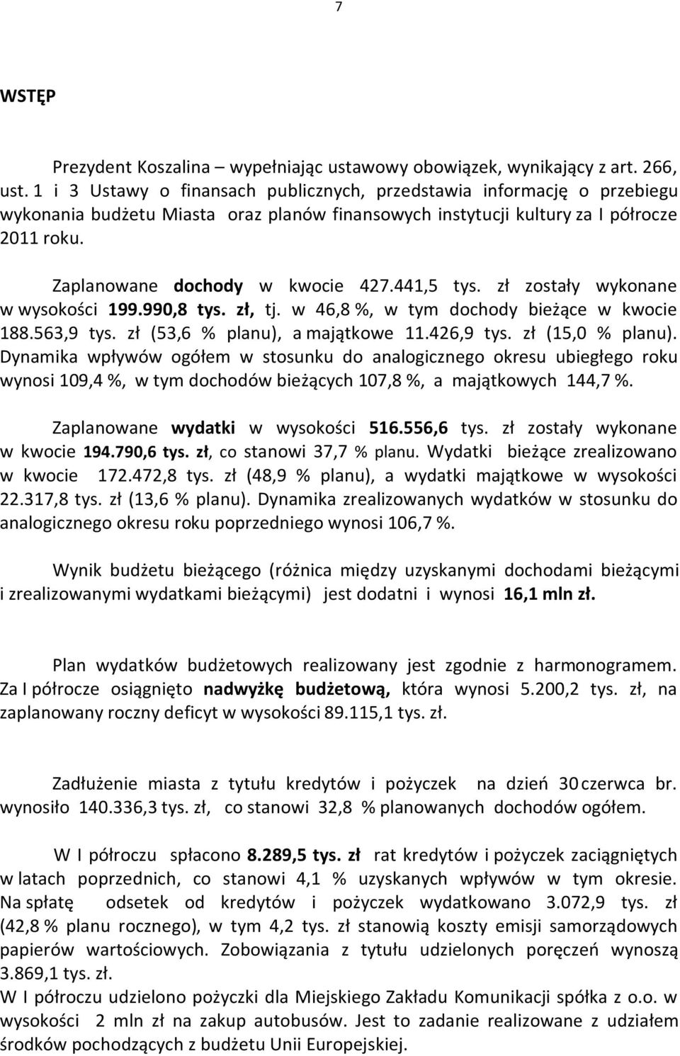 441,5 tys. zł zostały wykonane w wysokości 199.990,8 tys. zł, tj. w 46,8, w tym dochody bieżące w kwocie 188.563,9 tys. zł (53,6 planu), a majątkowe 11.426,9 tys. zł (15,0 planu).