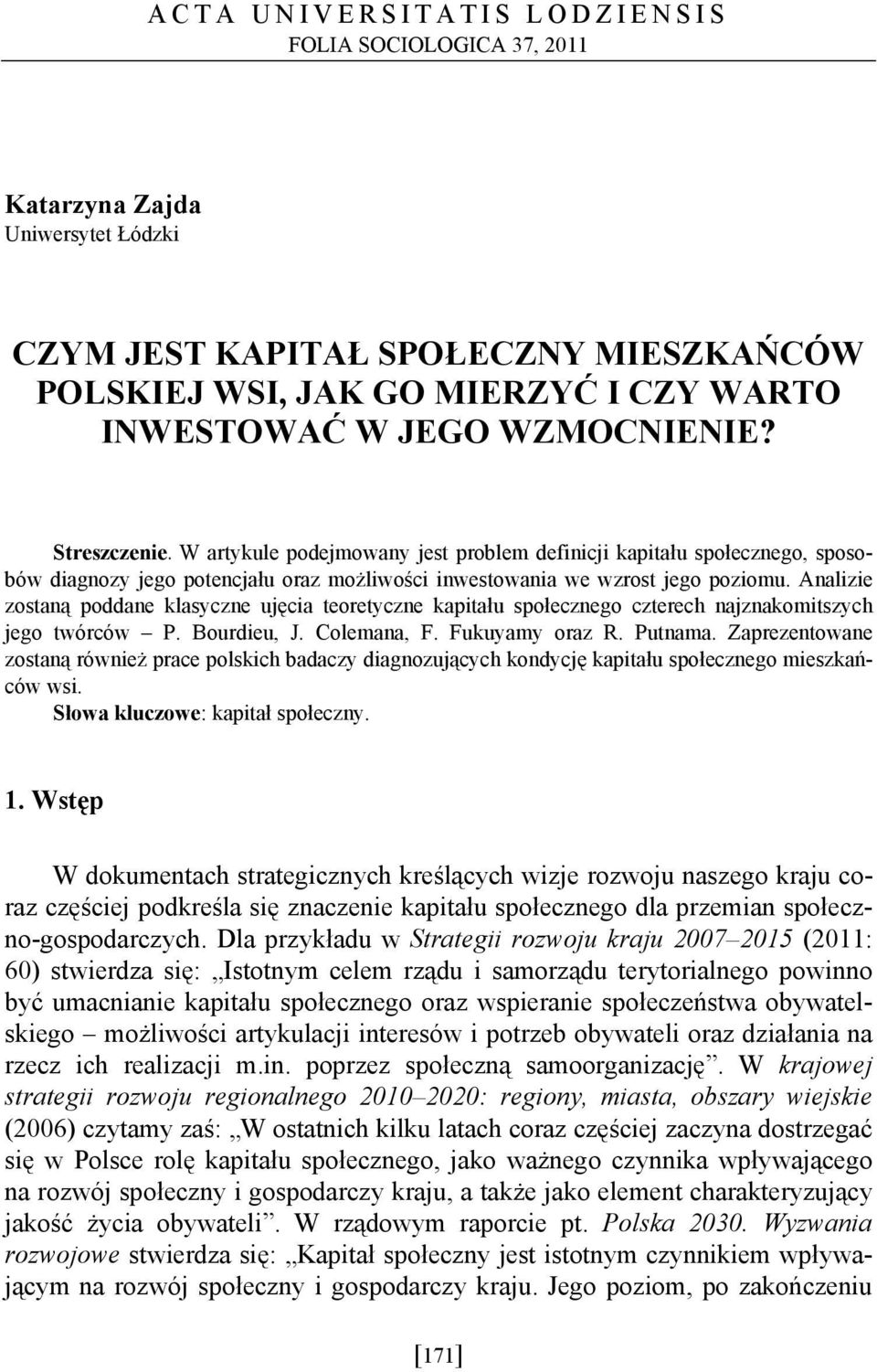 Analizie zostaną poddane klasyczne ujęcia teoretyczne kapitału społecznego czterech najznakomitszych jego twórców P. Bourdieu, J. Colemana, F. Fukuyamy oraz R. Putnama.