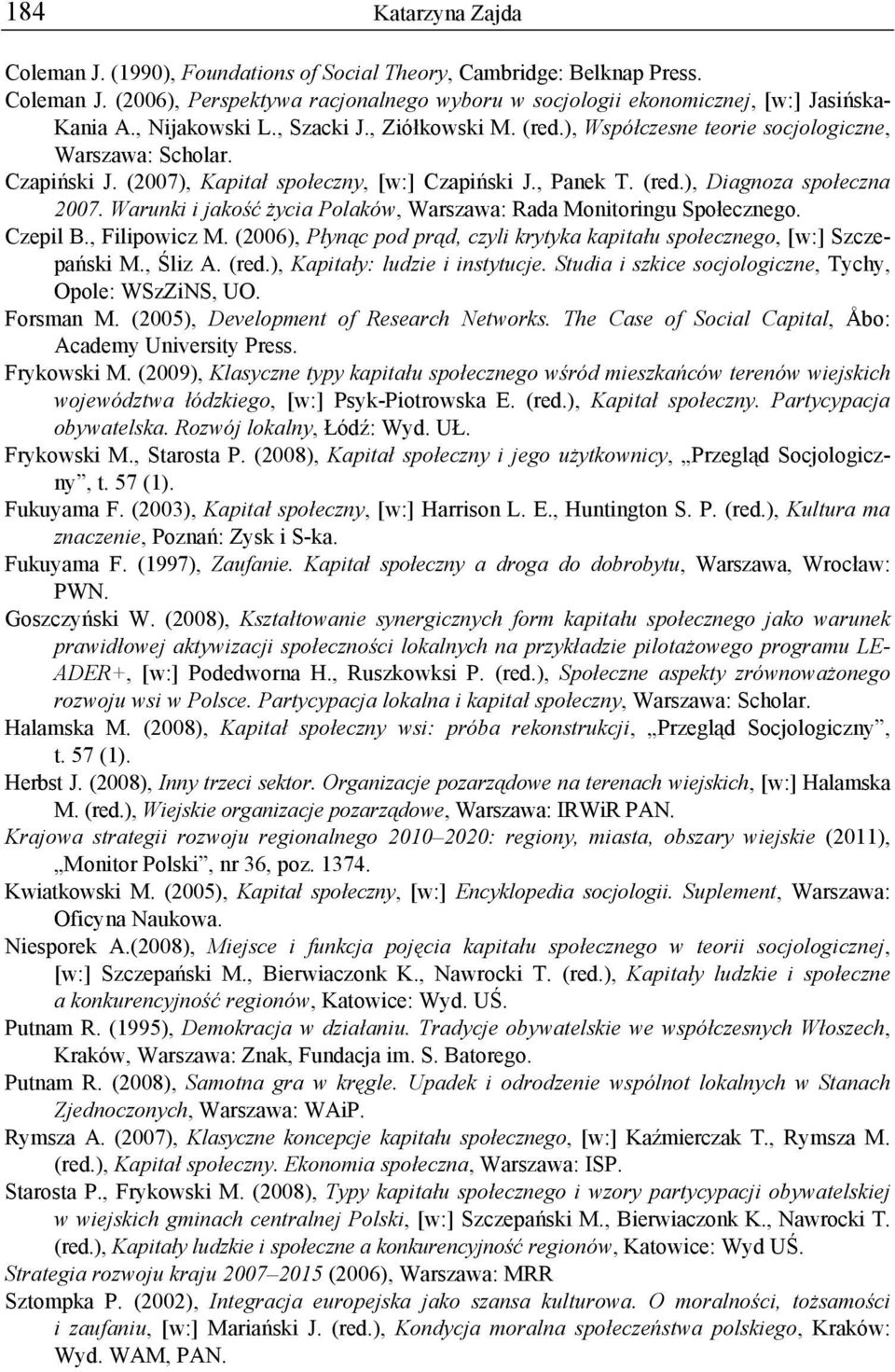 Warunki i jakość życia Polaków, Warszawa: Rada Monitoringu Społecznego. Czepil B., Filipowicz M. (2006), Płynąc pod prąd, czyli krytyka kapitału społecznego, [w:] Szczepański M., Śliz A. (red.