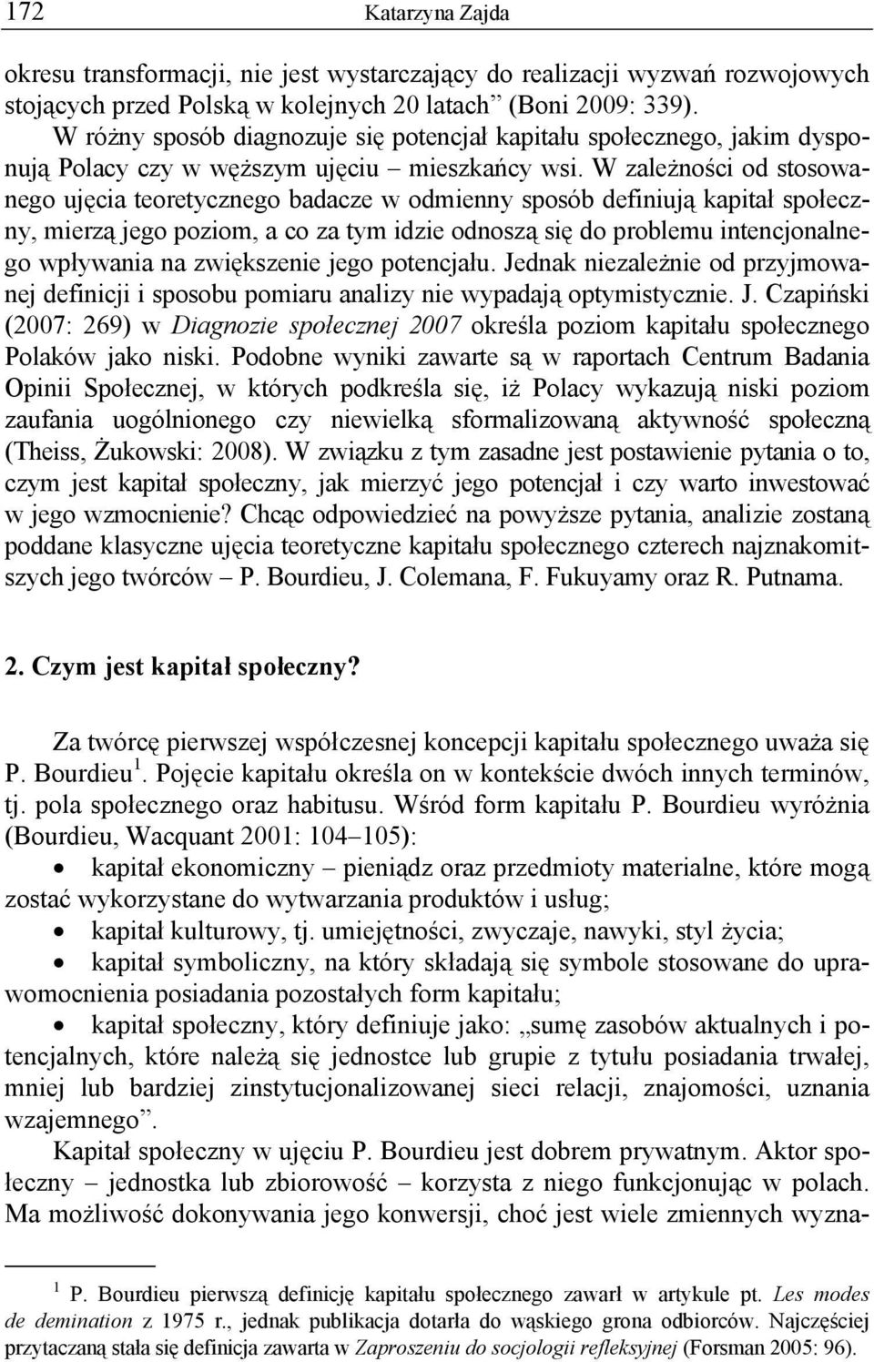 W zależności od stosowanego ujęcia teoretycznego badacze w odmienny sposób definiują kapitał społeczny, mierzą jego poziom, a co za tym idzie odnoszą się do problemu intencjonalnego wpływania na