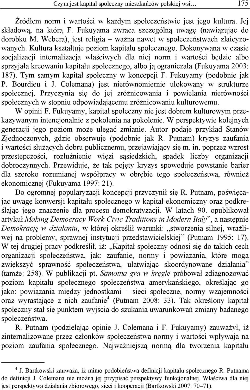 Dokonywana w czasie socjalizacji internalizacja właściwych dla niej norm i wartości będzie albo sprzyjała kreowaniu kapitału społecznego, albo ją ograniczała (Fukuyama 2003: 187).