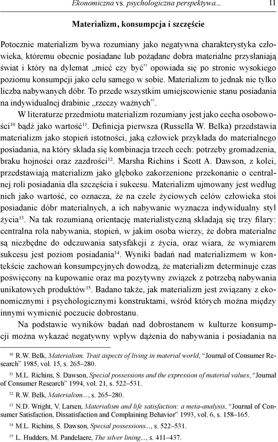 który na dylemat mieć czy być opowiada się po stronie wysokiego poziomu konsumpcji jako celu samego w sobie. Materializm to jednak nie tylko liczba nabywanych dóbr.