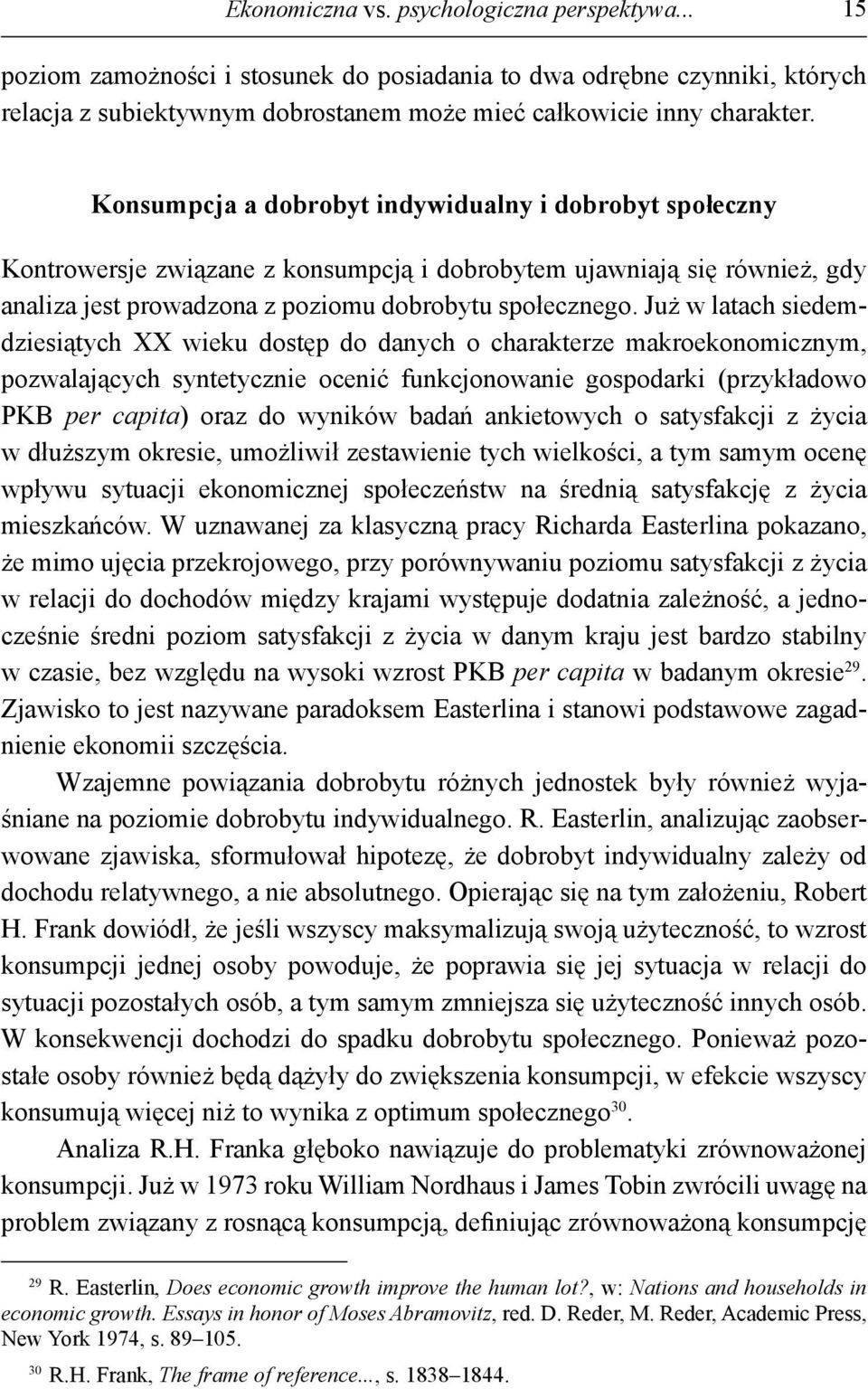 Już w latach siedemdziesiątych XX wieku dostęp do danych o charakterze makroekonomicznym, pozwalających syntetycznie ocenić funkcjonowanie gospodarki (przykładowo PKB per capita) oraz do wyników