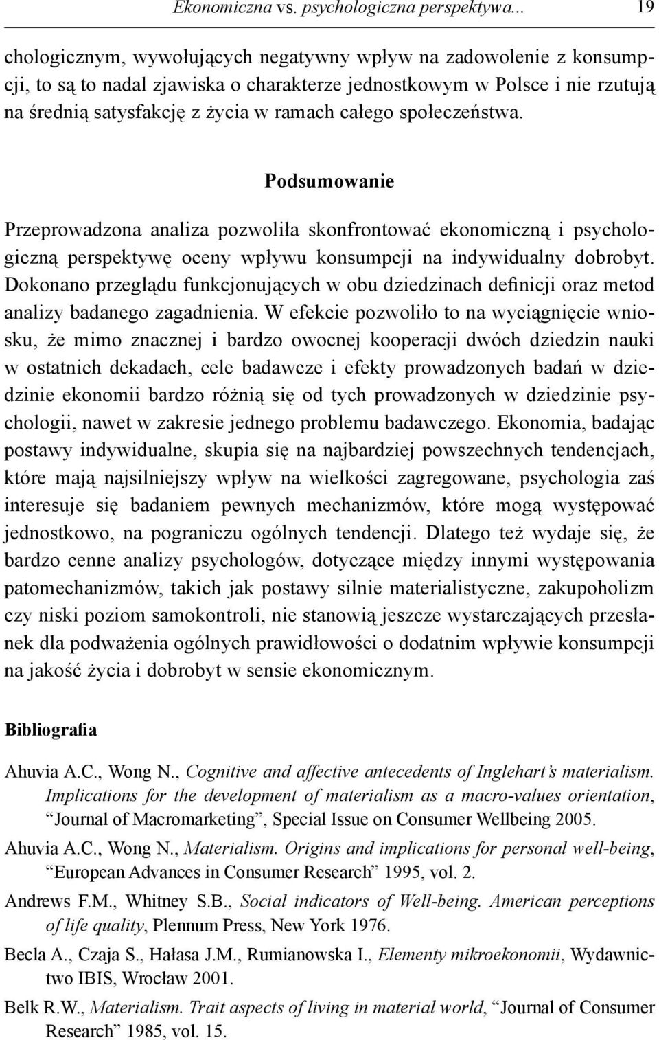 społeczeństwa. Podsumowanie Przeprowadzona analiza pozwoliła skonfrontować ekonomiczną i psychologiczną perspektywę oceny wpływu konsumpcji na indywidualny dobrobyt.