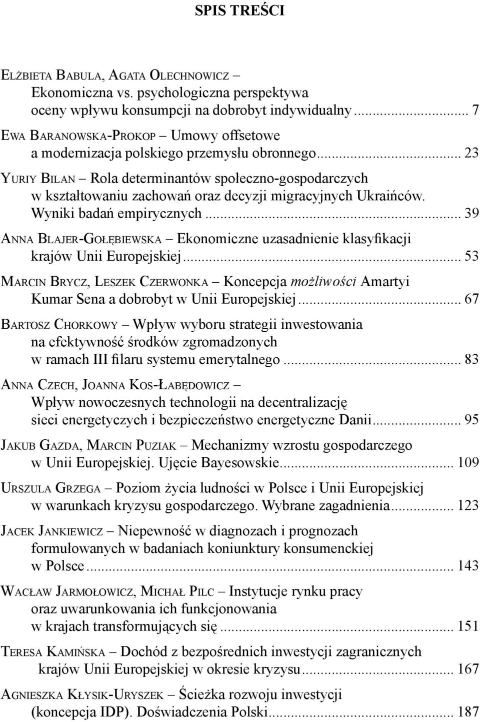 .. 23 YURIY BILAN Rola determinantów społeczno-gospodarczych w kształtowaniu zachowań oraz decyzji migracyjnych Ukraińców. Wyniki badań empirycznych.