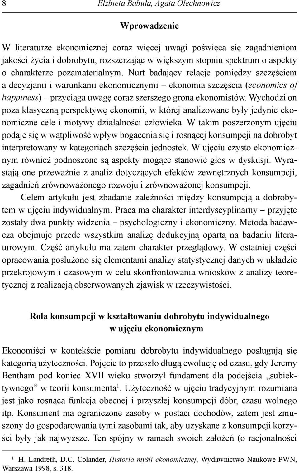 Nurt badający relacje pomiędzy szczęściem a decyzjami i warunkami ekonomicznymi ekonomia szczęścia (economics of happiness) przyciąga uwagę coraz szerszego grona ekonomistów.