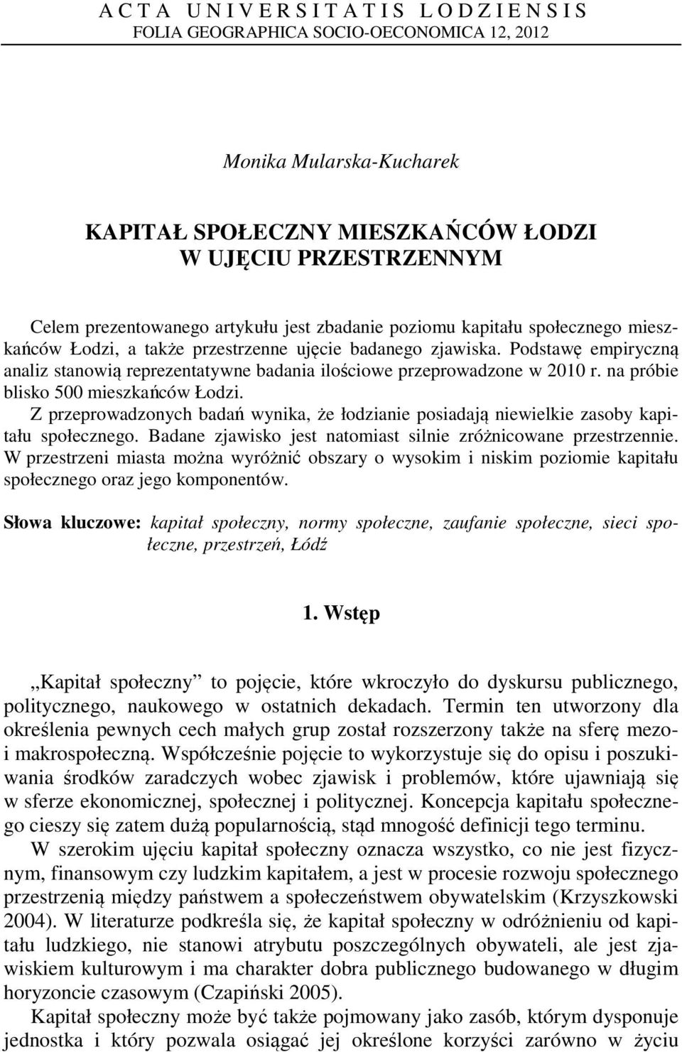 Podstawę empiryczną analiz stanowią reprezentatywne badania ilościowe przeprowadzone w 2010 r. na próbie blisko 500 mieszkańców Łodzi.