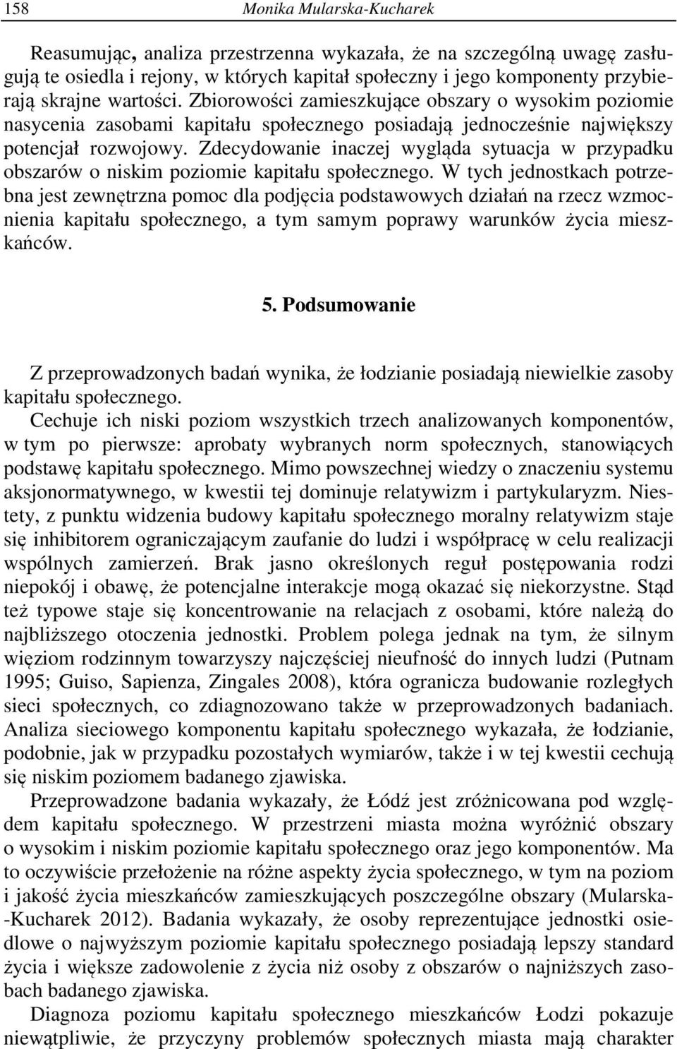 Zdecydowanie inaczej wygląda sytuacja w przypadku obszarów o niskim poziomie kapitału społecznego.