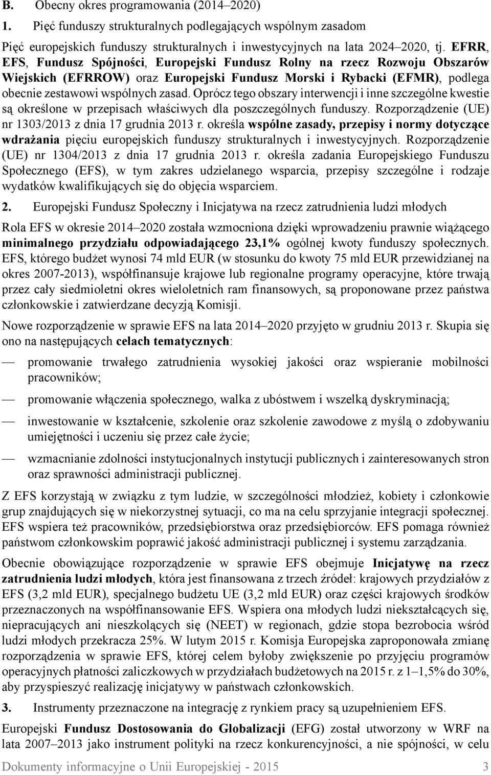 Oprócz tego obszary interwencji i inne szczególne kwestie są określone w przepisach właściwych dla poszczególnych funduszy. Rozporządzenie (UE) nr 1303/2013 z dnia 17 grudnia 2013 r.