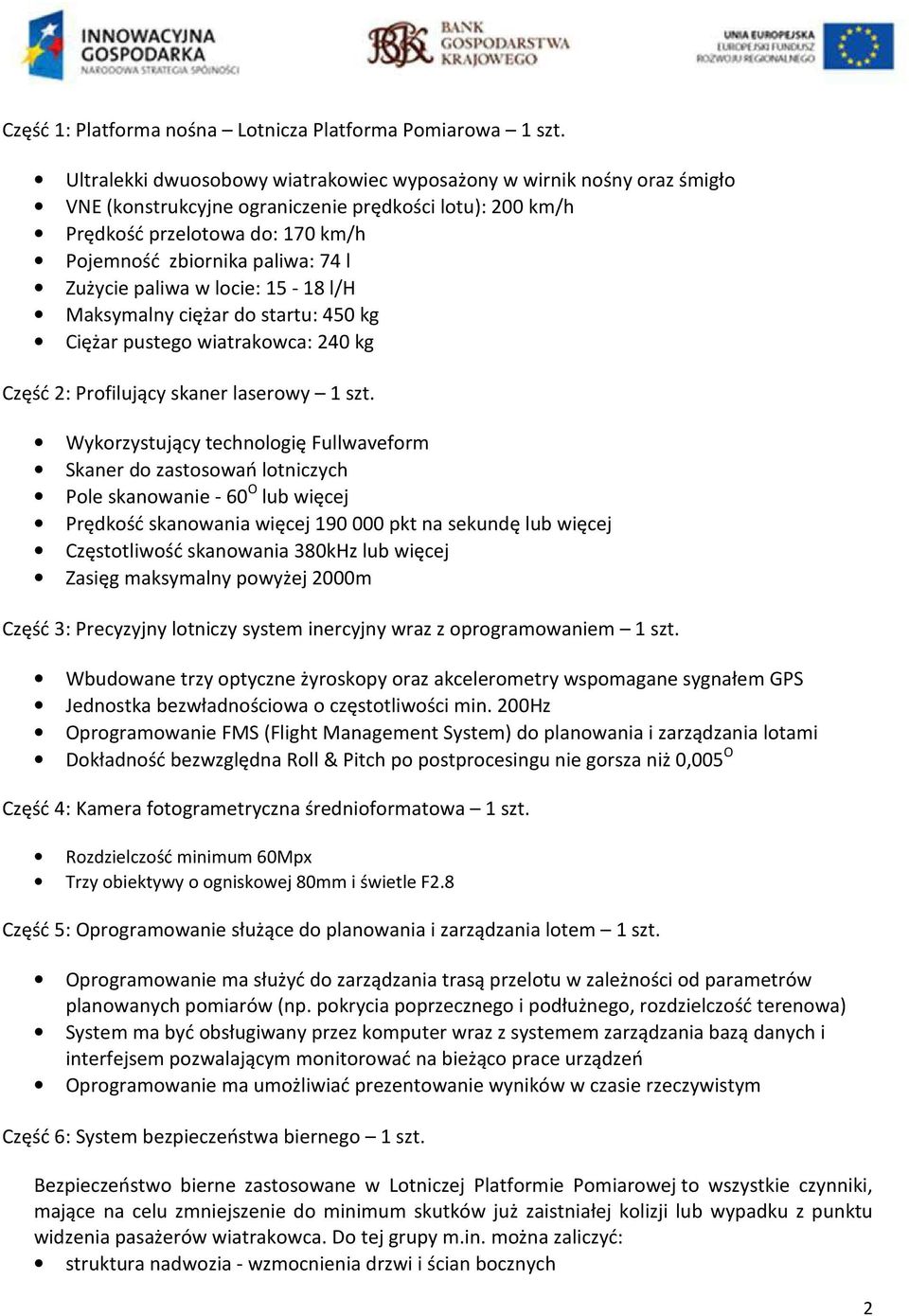 Zużycie paliwa w locie: 15-18 l/h Maksymalny ciężar do startu: 450 kg Ciężar pustego wiatrakowca: 240 kg Część 2: Profilujący skaner laserowy 1 szt.