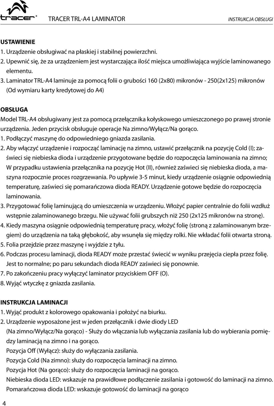 Laminator TRL-A4 laminuje za pomocą folii o grubości 160 (2x80) mikronów - 250(2x125) mikronów (Od wymiaru karty kredytowej do A4) OBSŁUGA Model TRL-A4 obsługiwany jest za pomocą przełącznika