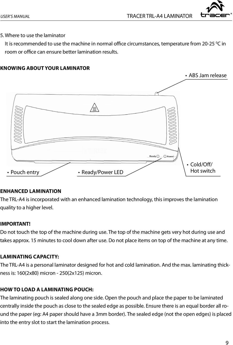 KNOWING ABOUT YOUR LAMINATOR ABS Jam release Pouch entry Ready/Power LED Cold/Off/ Hot switch ENHANCED LAMINATION The TRL-A4 is incorporated with an enhanced lamination technology, this improves the