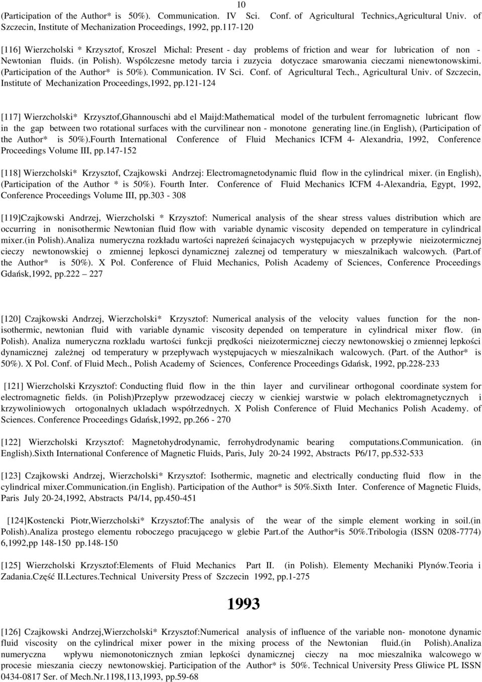 Wspólczesne metody tarcia i zuzycia dotyczace smarowania cieczami nienewtonowskimi. (Participation of the Author* is 50%). Communication. IV Sci. Conf. of Agricultural Tech., Agricultural Univ.