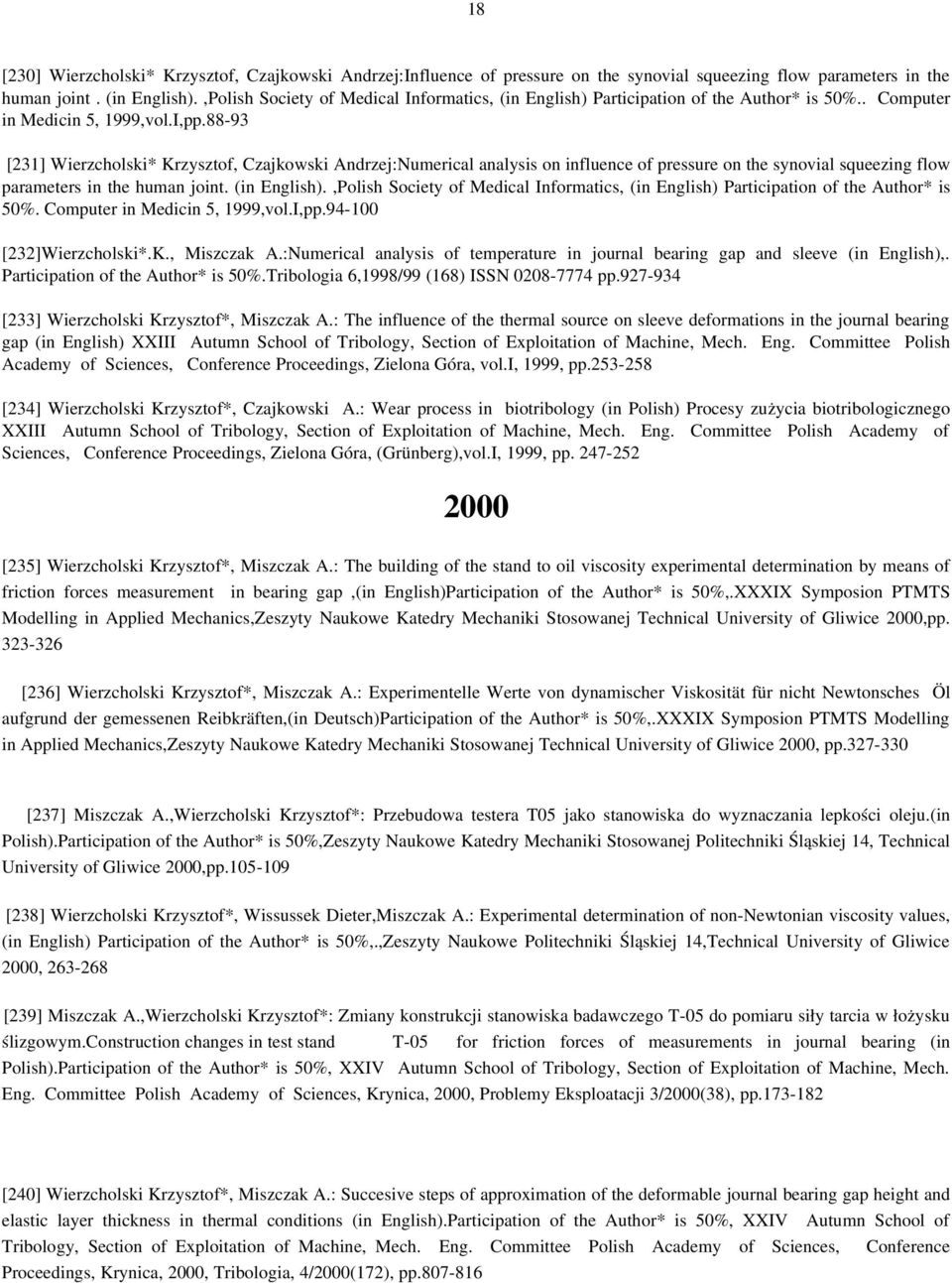 88 93 [231] Wierzcholski* Krzysztof, Czajkowski Andrzej:Numerical analysis on influence of pressure on the synovial squeezing flow parameters in the human joint. (in English).