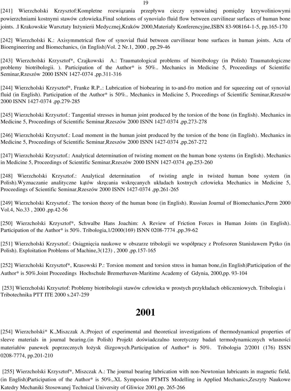 165 170 [242] Wierzcholski K.: Axisymmetrical flow of synovial fluid between curvilinear bone surfaces in human joints. Acta of Bioengineering and Biomechanics, (in English)Vol. 2 Nr.1, 2000, pp.