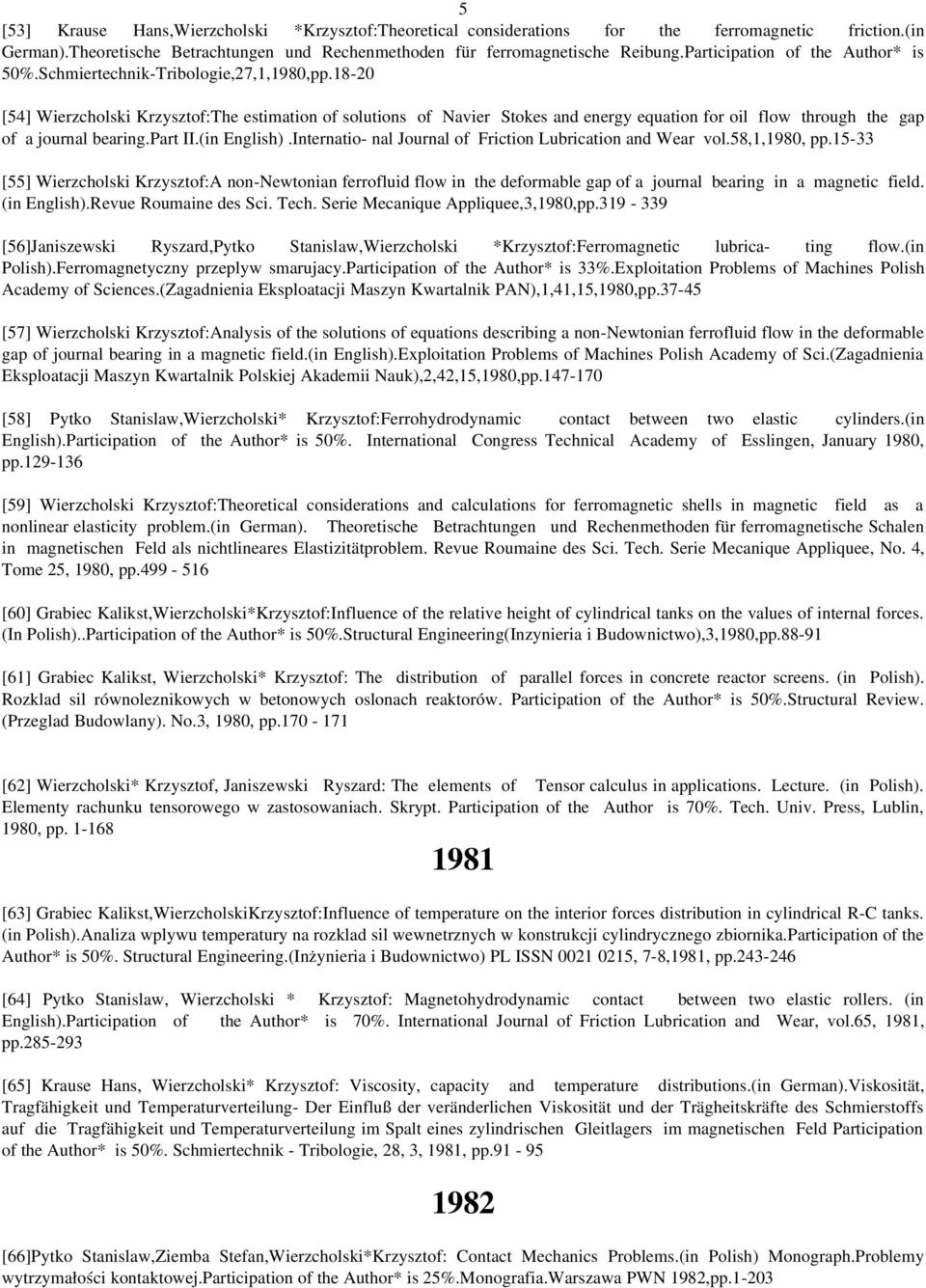 18 20 [54] Wierzcholski Krzysztof:The estimation of solutions of Navier Stokes and energy equation for oil flow through the gap of a journal bearing.part II.(in English).