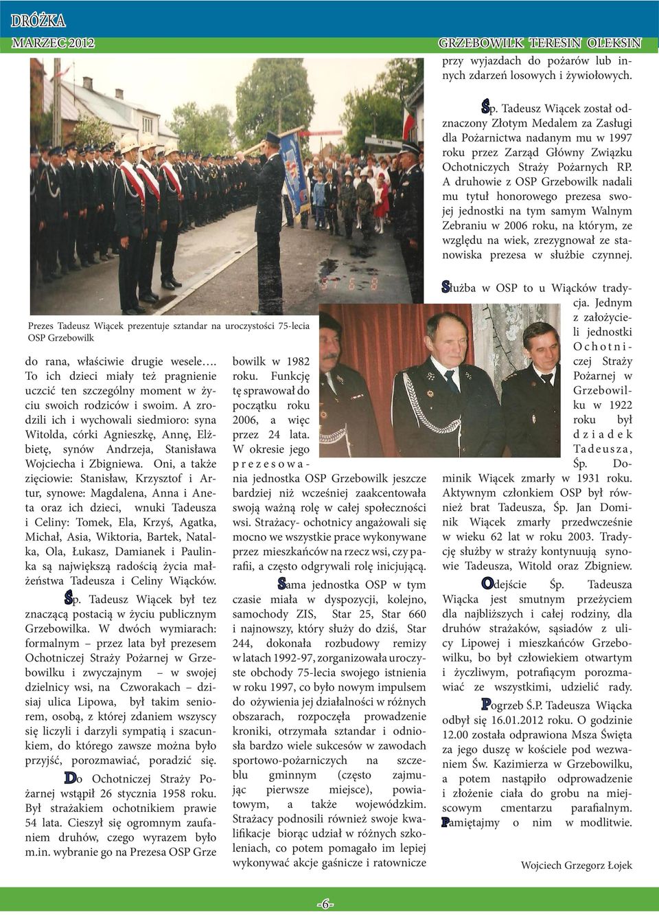 A druhowie z OSP Grzebowilk nadali mu tytuł honorowego prezesa swojej jednostki na tym samym Walnym Zebraniu w 2006 roku, na którym, ze względu na wiek, zrezygnował ze stanowiska prezesa w służbie