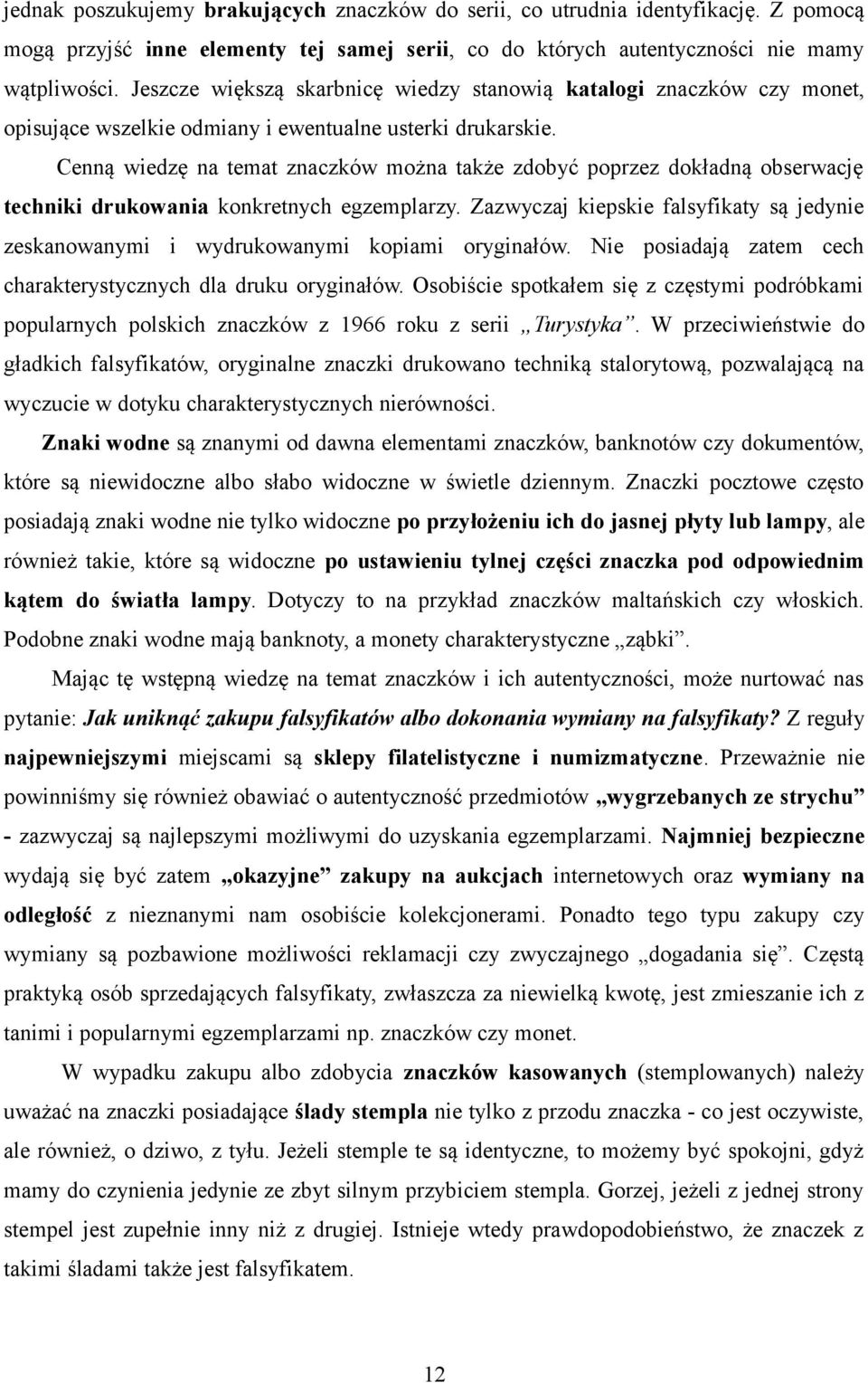 Cenną wiedzę na temat znaczków można także zdobyć poprzez dokładną obserwację techniki drukowania konkretnych egzemplarzy.