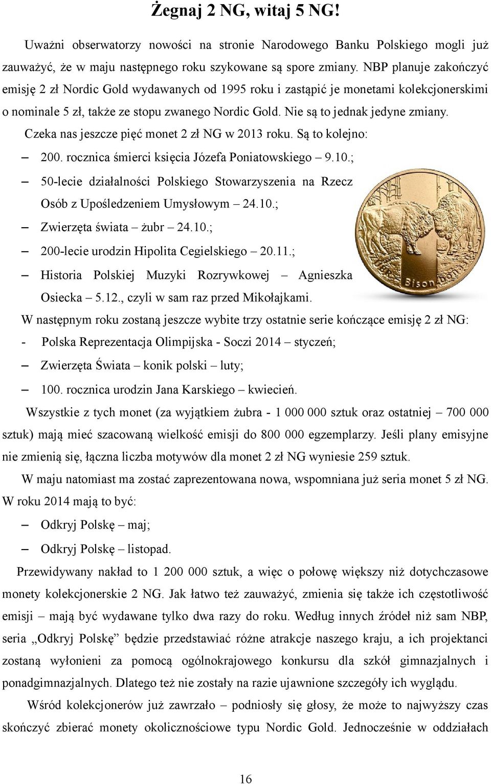 Czeka nas jeszcze pięć monet 2 zł NG w 2013 roku. Są to kolejno: 200. rocznica śmierci księcia Józefa Poniatowskiego 9.10.