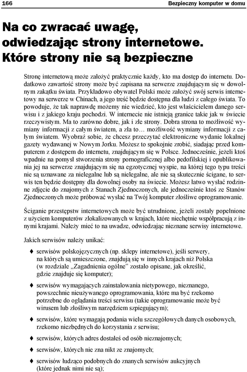 Przykładowo obywatel Polski może założyć swój serwis internetowy na serwerze w Chinach, a jego treść będzie dostępna dla ludzi z całego świata.