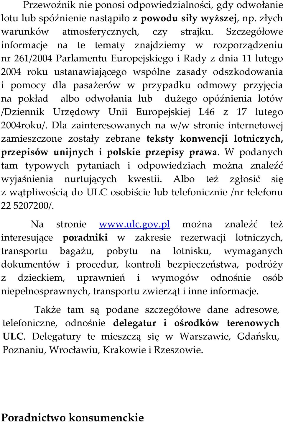 pasażerów w przypadku odmowy przyjęcia na pokład albo odwołania lub dużego opóźnienia lotów /Dziennik Urzędowy Unii Europejskiej L46 z 17 lutego 2004roku/.